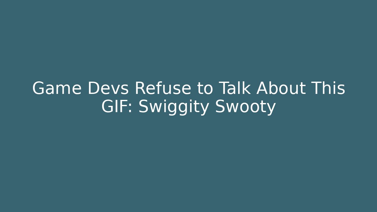 Game Devs Refuse to Talk About This GIF: Swiggity Swooty