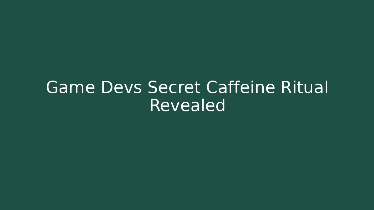 Game Devs Secret Caffeine Ritual Revealed