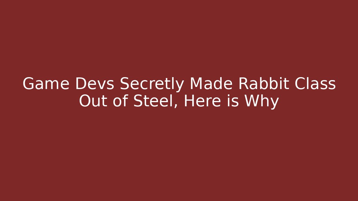 Game Devs Secretly Made Rabbit Class Out of Steel, Here is Why