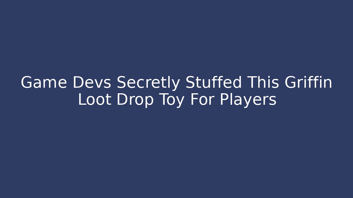Game Devs Secretly Stuffed This Griffin Loot Drop Toy For Players