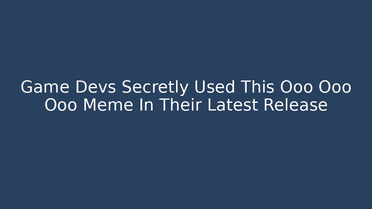Game Devs Secretly Used This Ooo Ooo Ooo Meme In Their Latest Release