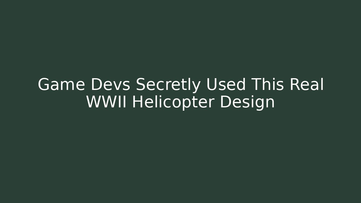 Game Devs Secretly Used This Real WWII Helicopter Design - Felix Cat Insurance