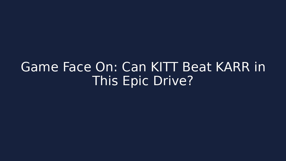 Game Face On: Can KITT Beat KARR in This Epic Drive?