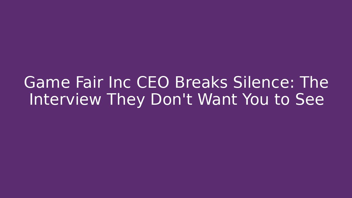 Game Fair Inc CEO Breaks Silence: The Interview They Don't Want You to See
