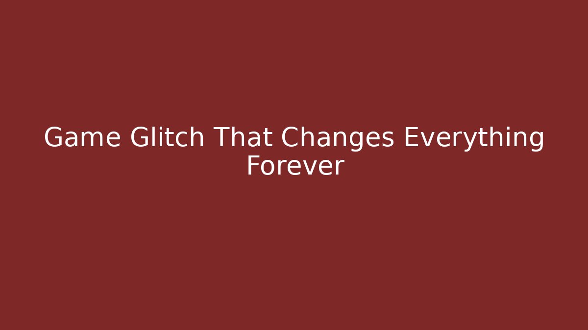 Game Glitch That Changes Everything Forever