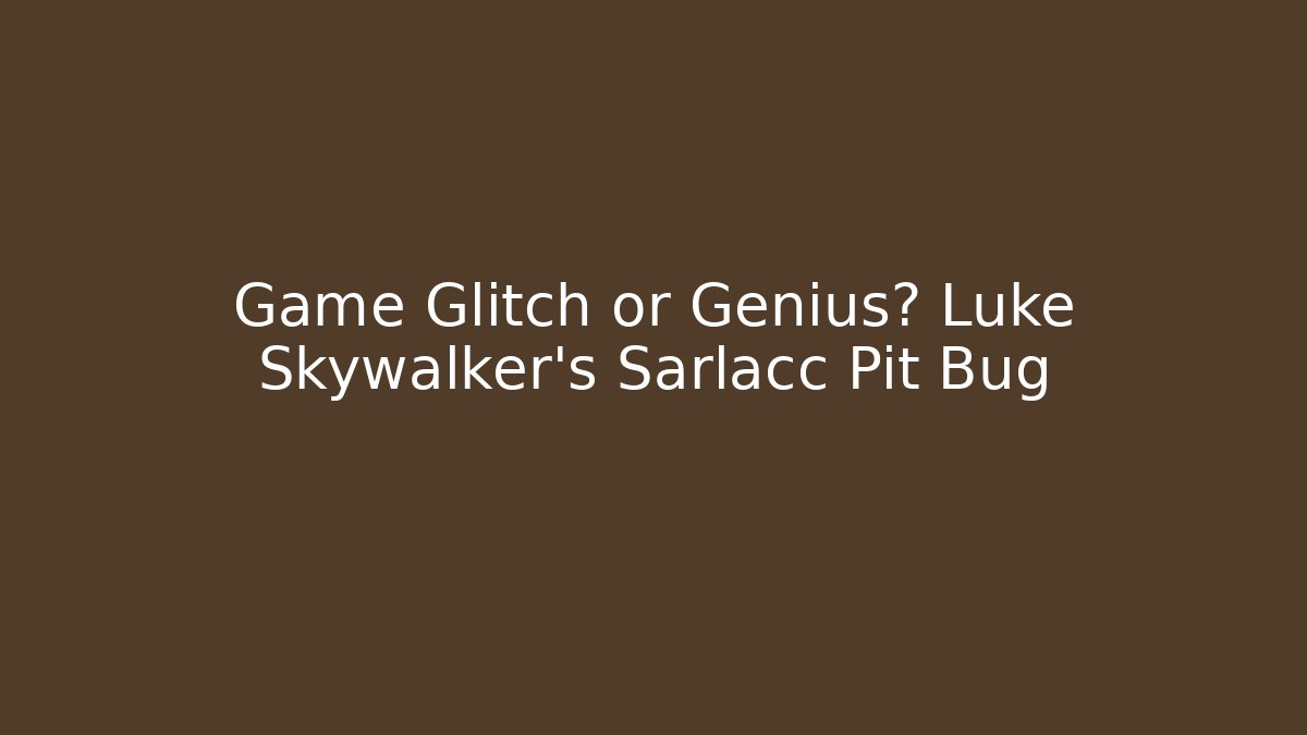 Game Glitch or Genius? Luke Skywalker's Sarlacc Pit Bug