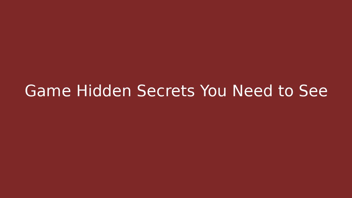 Game Hidden Secrets You Need to See
