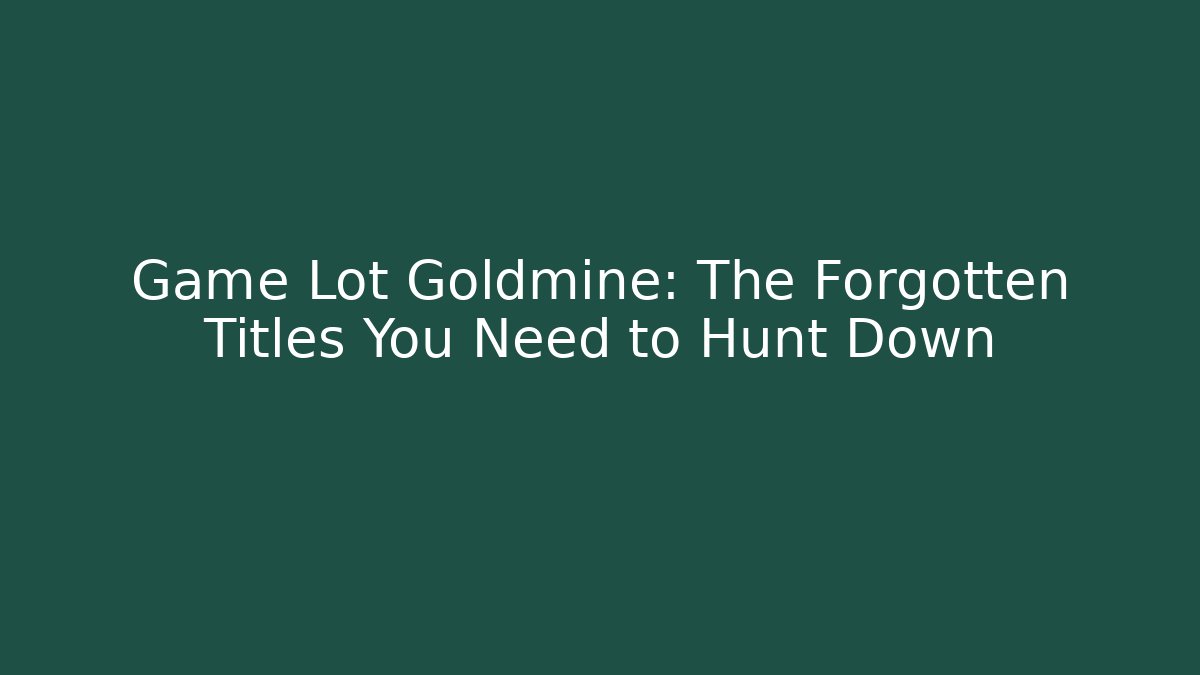 Game Lot Goldmine: The Forgotten Titles You Need to Hunt Down