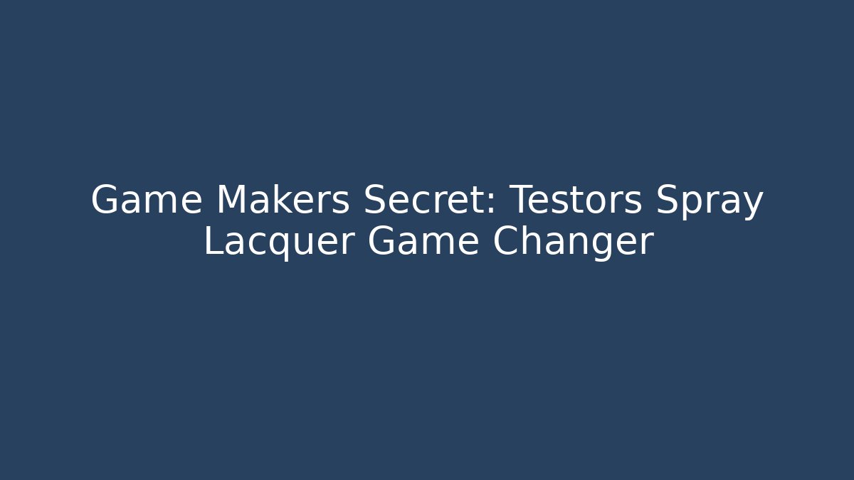 Game Makers Secret: Testors Spray Lacquer Game Changer