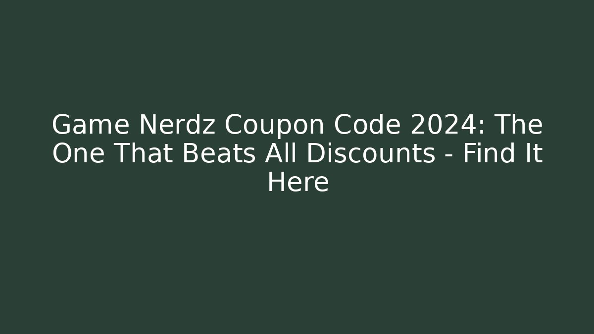 Game Nerdz Coupon Code 2024: The One That Beats All Discounts – Find It Here