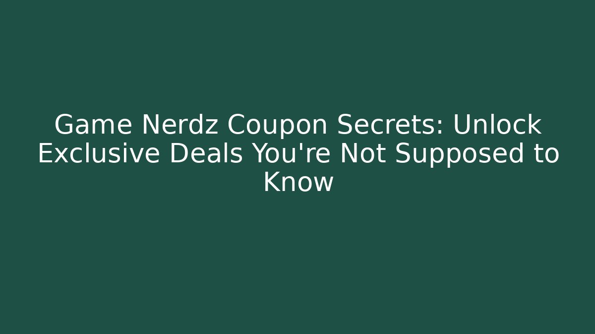 Game Nerdz Coupon Secrets: Unlock Exclusive Deals You’re Not Supposed to Know