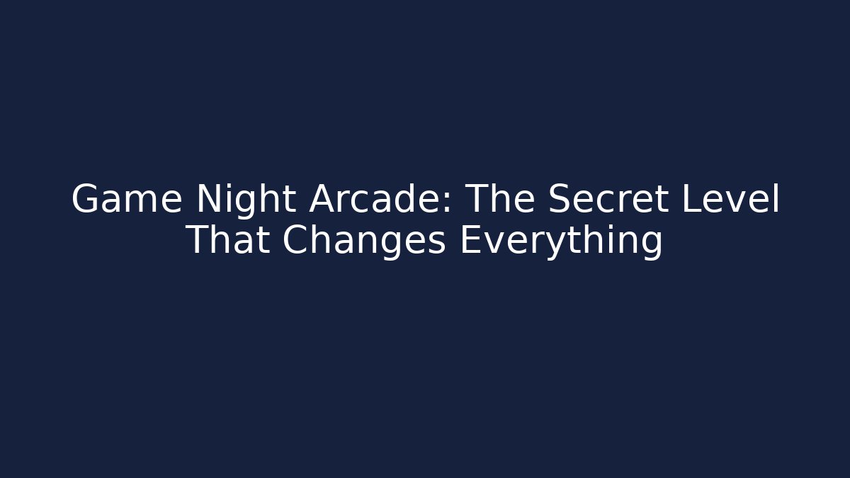 Game Night Arcade: The Secret Level That Changes Everything
