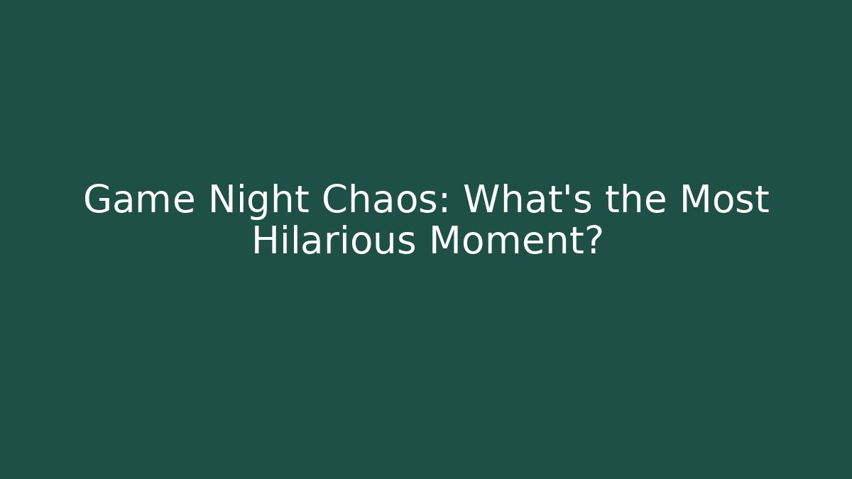 Game Night Chaos: What’s the Most Hilarious Moment?