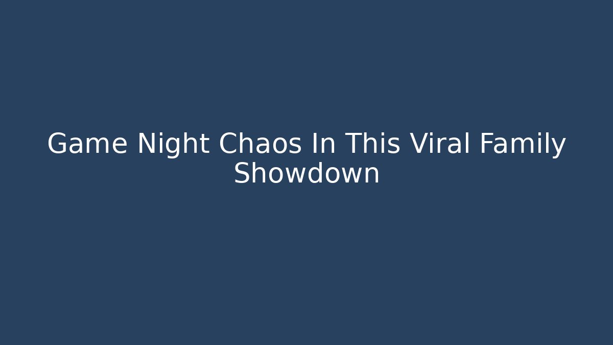 Game Night Chaos In This Viral Family Showdown