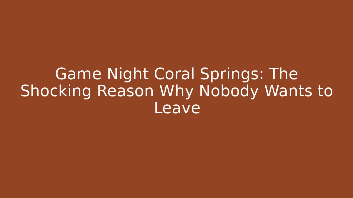 Game Night Coral Springs: The Shocking Reason Why Nobody Wants to Leave