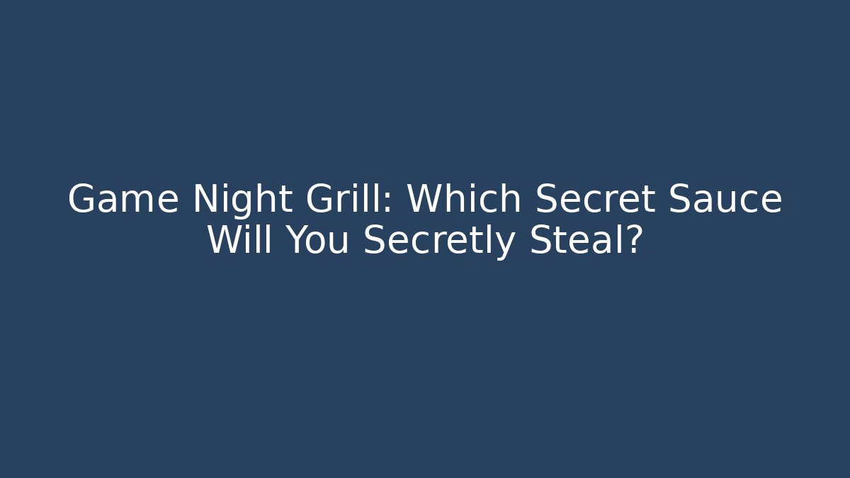 Game Night Grill: Which Secret Sauce Will You Secretly Steal?