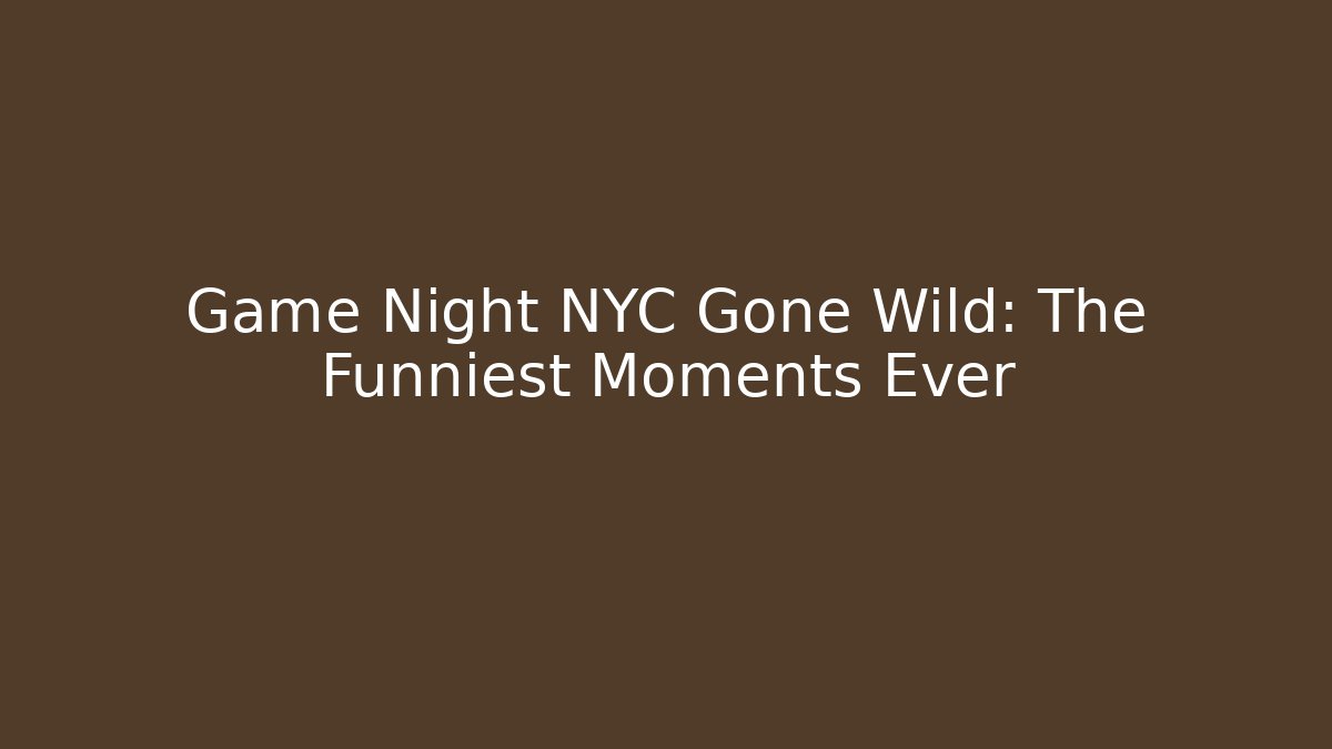 Game Night NYC Gone Wild: The Funniest Moments Ever