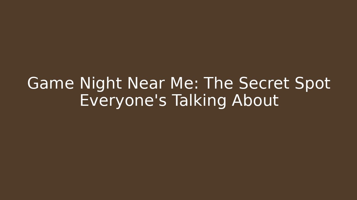 Game Night Near Me: The Secret Spot Everyone's Talking About