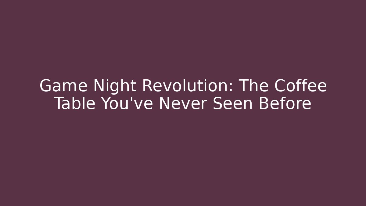 Game Night Revolution: The Coffee Table You’ve Never Seen Before