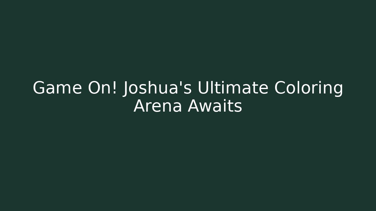 Game On! Joshua’s Ultimate Coloring Arena Awaits