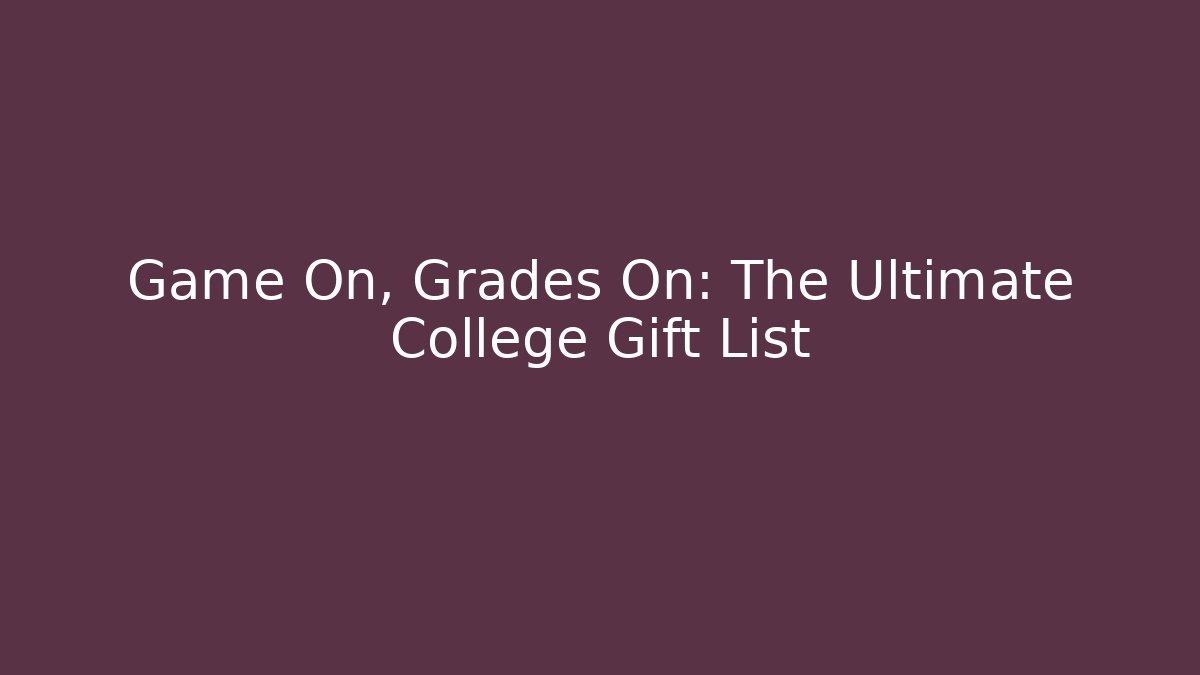 Game On, Grades On: The Ultimate College Gift List