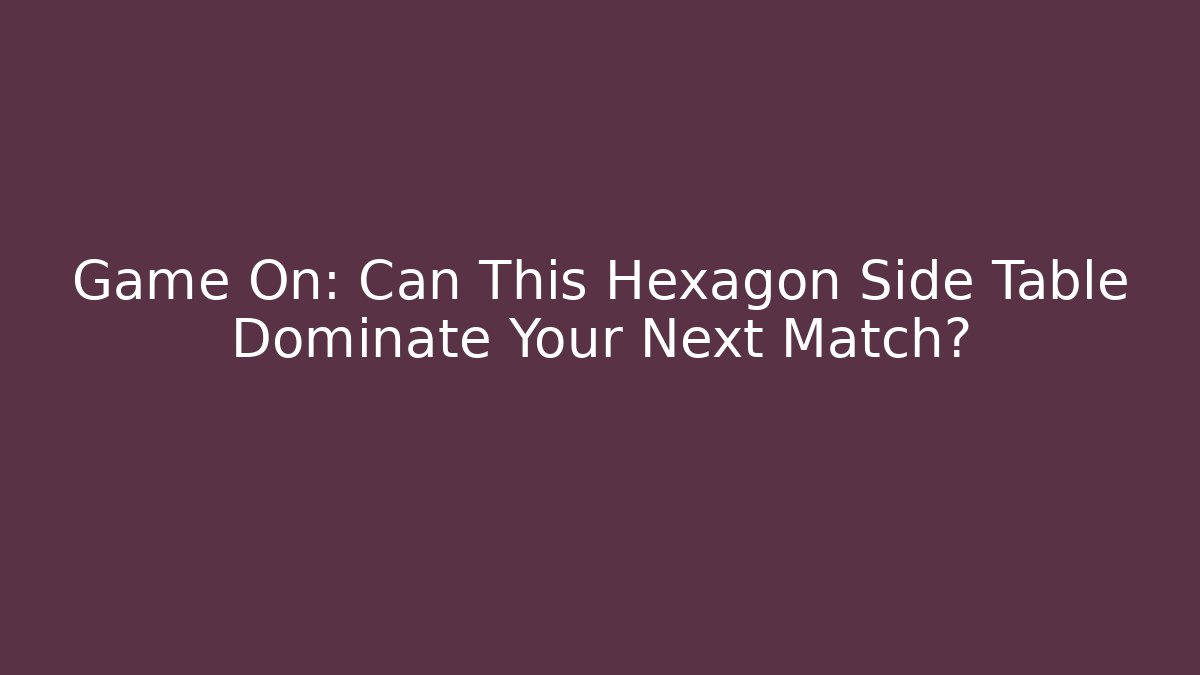 Game On: Can This Hexagon Side Table Dominate Your Next Match?