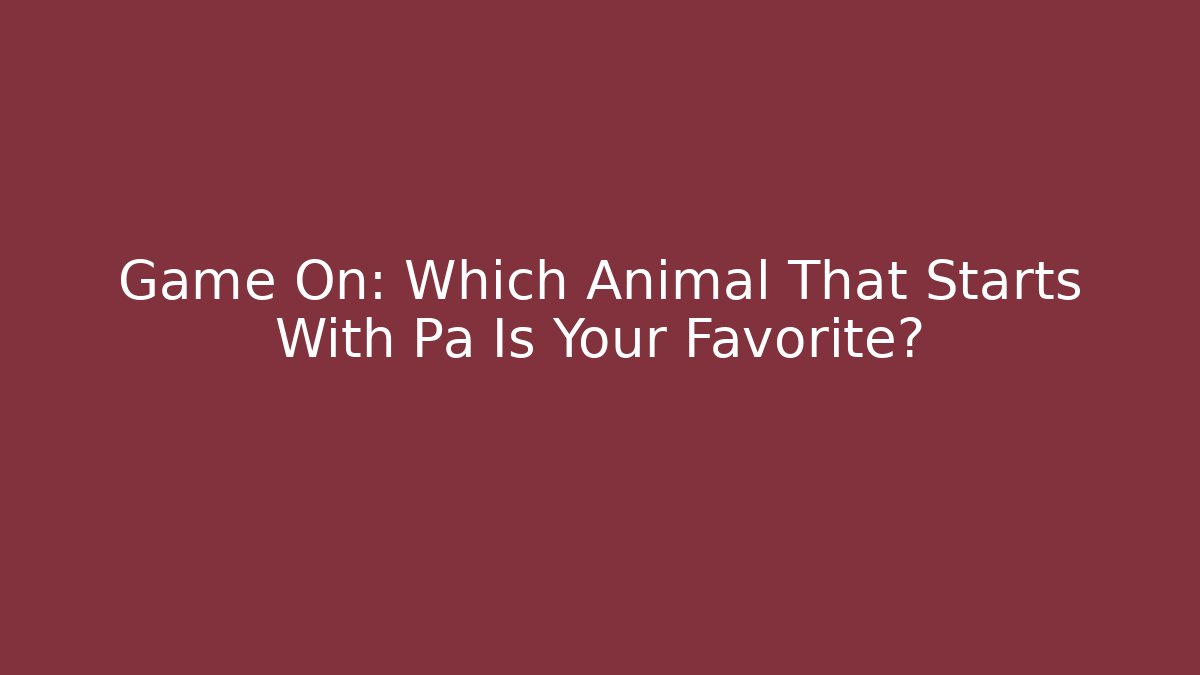 Game On: Which Animal That Starts With Pa Is Your Favorite?