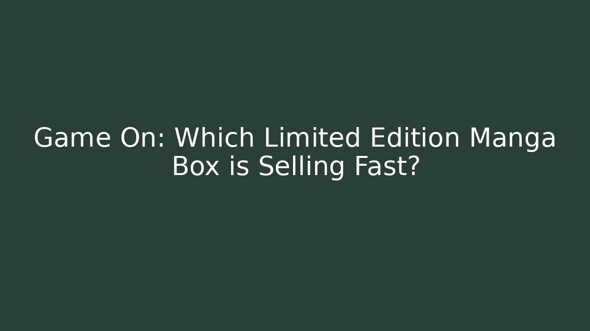 Game On: Which Limited Edition Manga Box is Selling Fast?