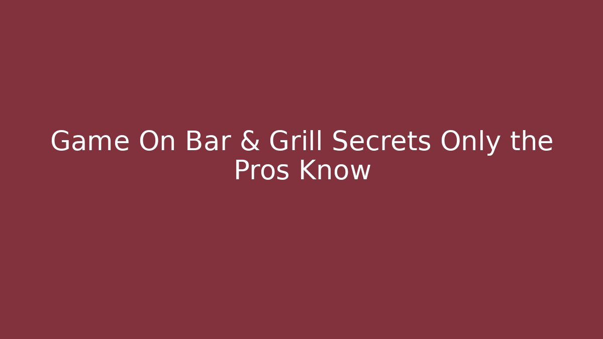 Game On Bar & Grill Secrets Only the Pros Know - Felix Cat Insurance