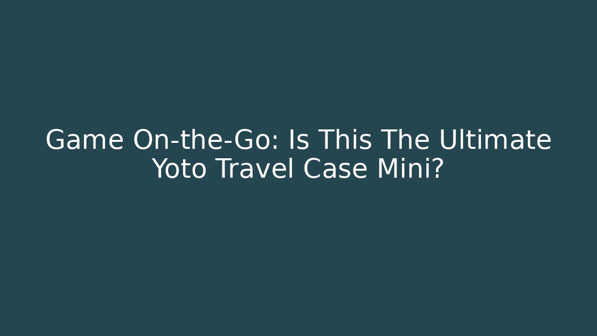 Game On-the-Go: Is This The Ultimate Yoto Travel Case Mini?