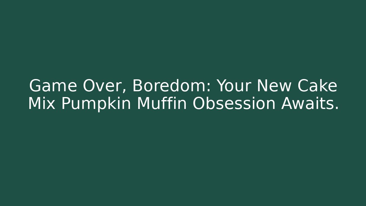 Game Over, Boredom: Your New Cake Mix Pumpkin Muffin Obsession Awaits.