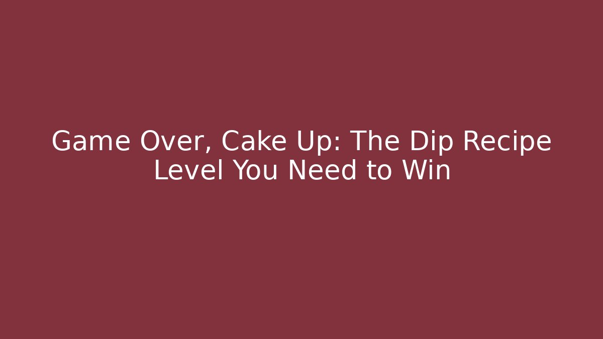 Game Over, Cake Up: The Dip Recipe Level You Need to Win