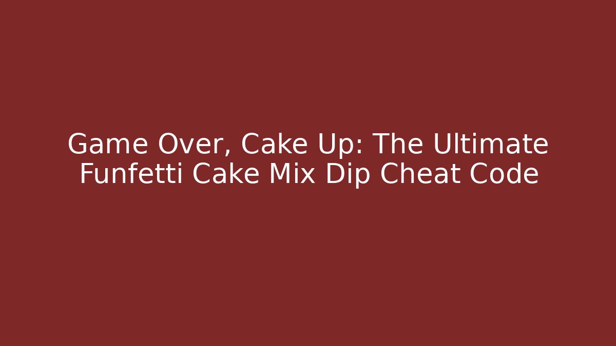 Game Over, Cake Up: The Ultimate Funfetti Cake Mix Dip Cheat Code - Felix Cat Insurance