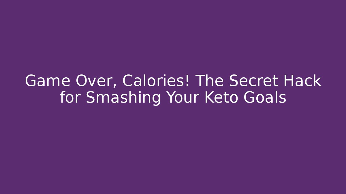 Game Over, Calories! The Secret Hack for Smashing Your Keto Goals