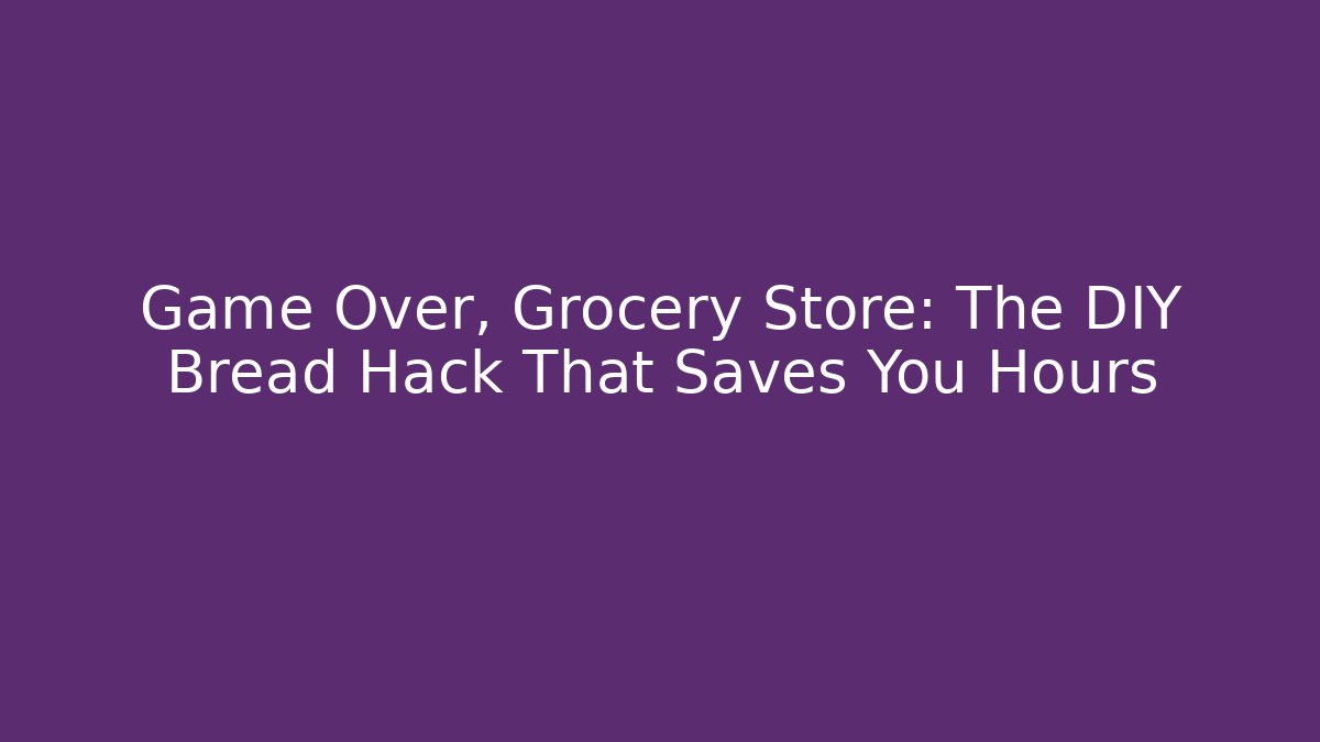 Game Over, Grocery Store: The DIY Bread Hack That Saves You Hours - Felix Cat Insurance