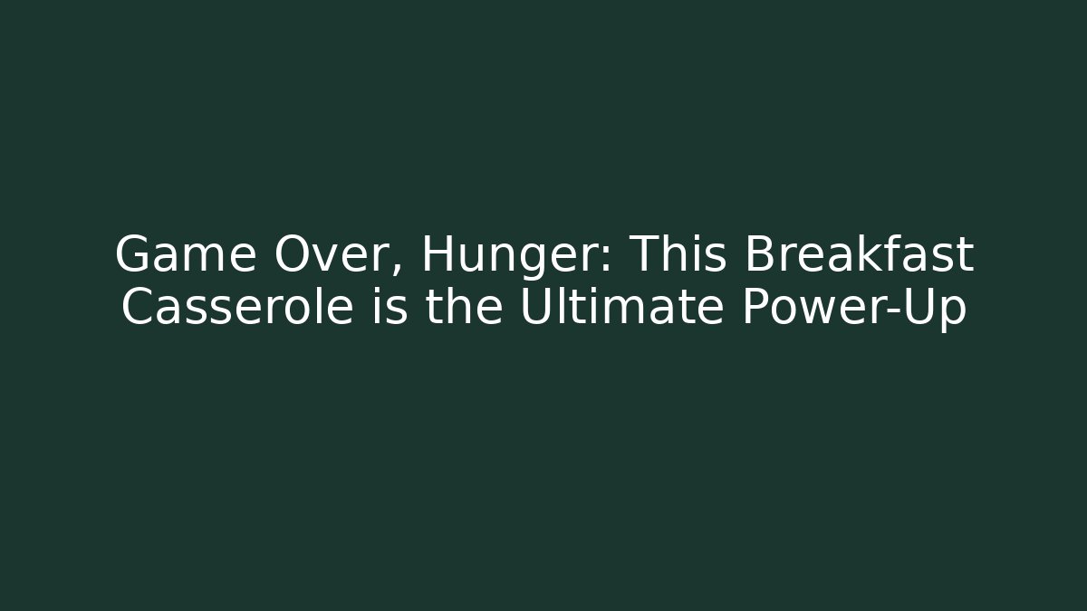 Game Over, Hunger: This Breakfast Casserole is the Ultimate Power-Up