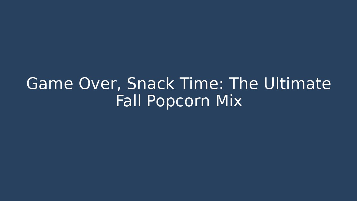Game Over, Snack Time: The Ultimate Fall Popcorn Mix