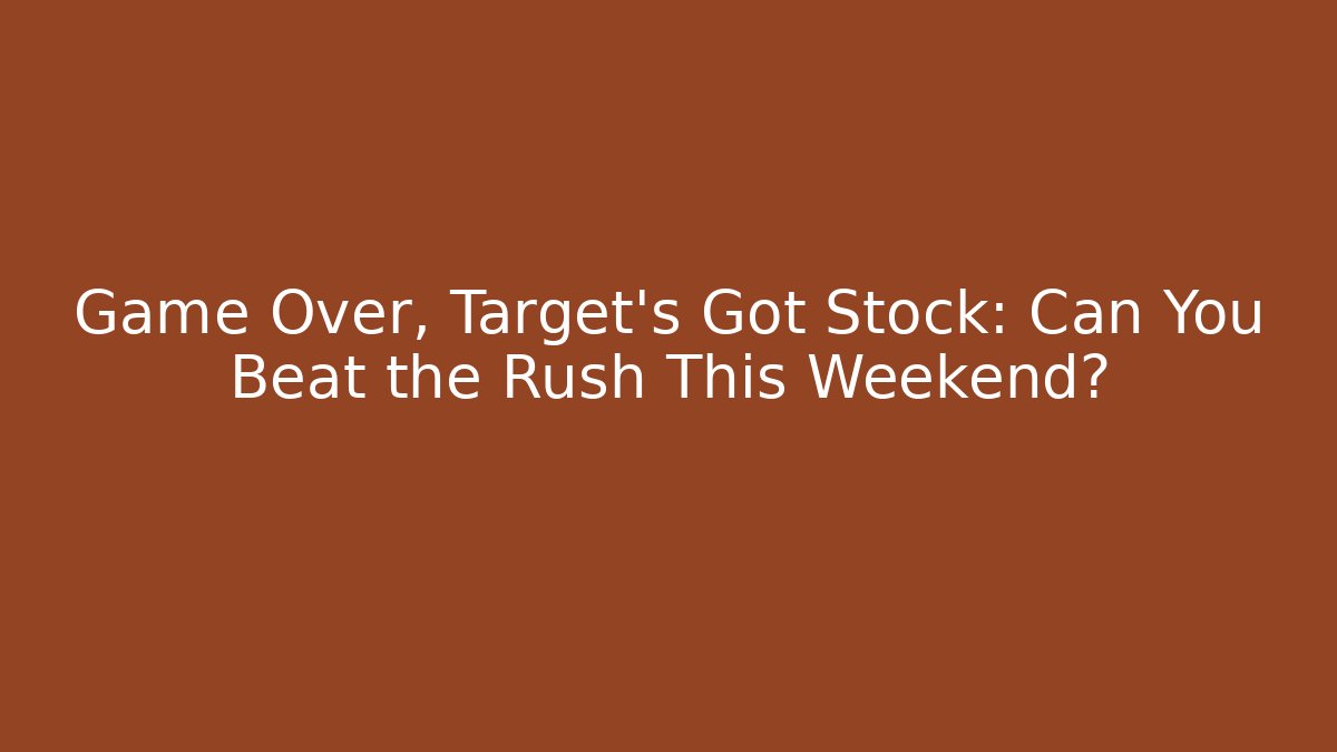 Game Over, Target's Got Stock: Can You Beat the Rush This Weekend?