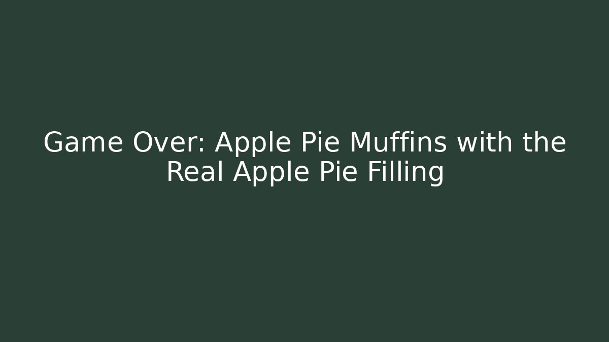 Game Over: Apple Pie Muffins with the Real Apple Pie Filling