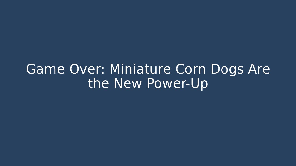 Game Over: Miniature Corn Dogs Are the New Power-Up