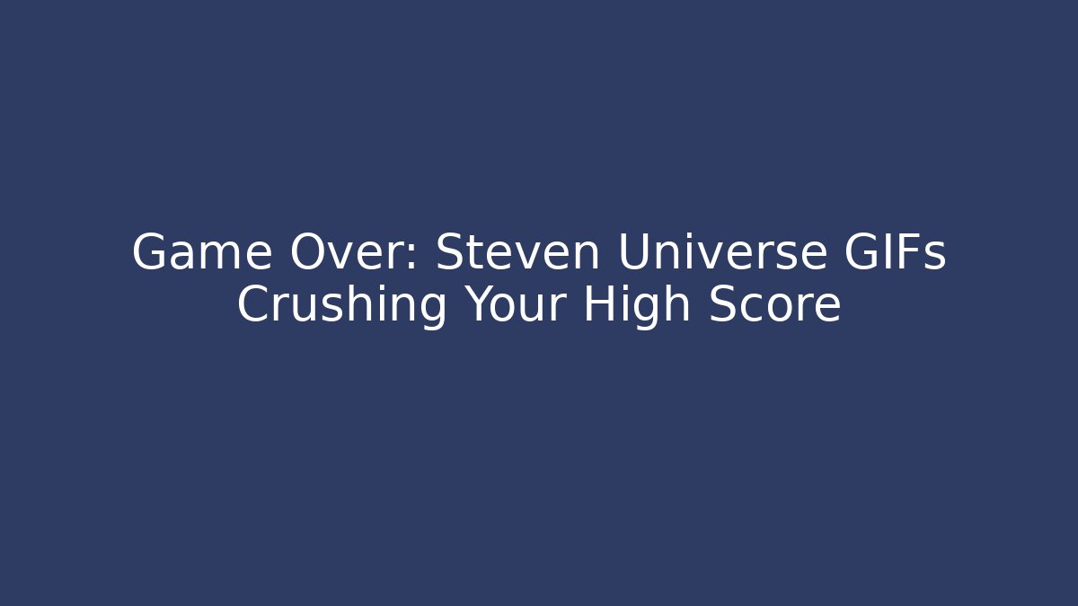 Game Over: Steven Universe GIFs Crushing Your High Score