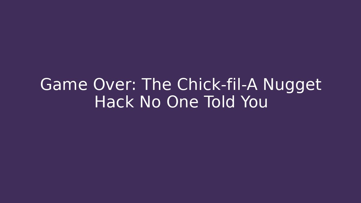 Game Over: The Chick-fil-A Nugget Hack No One Told You