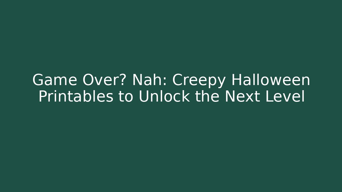 Game Over? Nah: Creepy Halloween Printables to Unlock the Next Level - Felix Cat Insurance