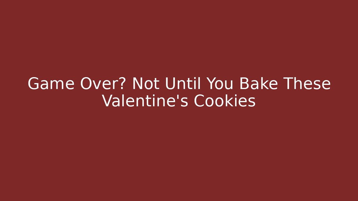 Game Over? Not Until You Bake These Valentine's Cookies