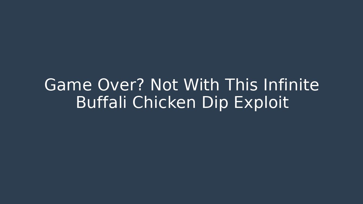 Game Over? Not With This Infinite Buffali Chicken Dip Exploit - Felix Cat Insurance
