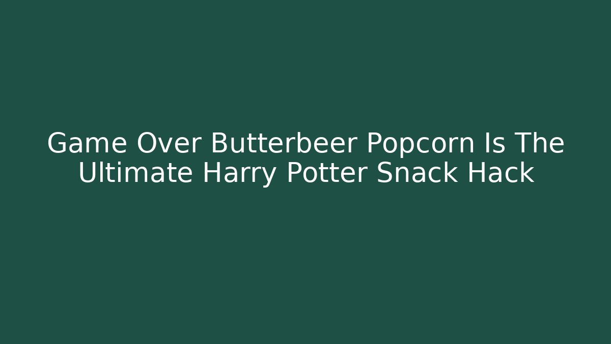 Game Over Butterbeer Popcorn Is The Ultimate Harry Potter Snack Hack - Felix Cat Insurance