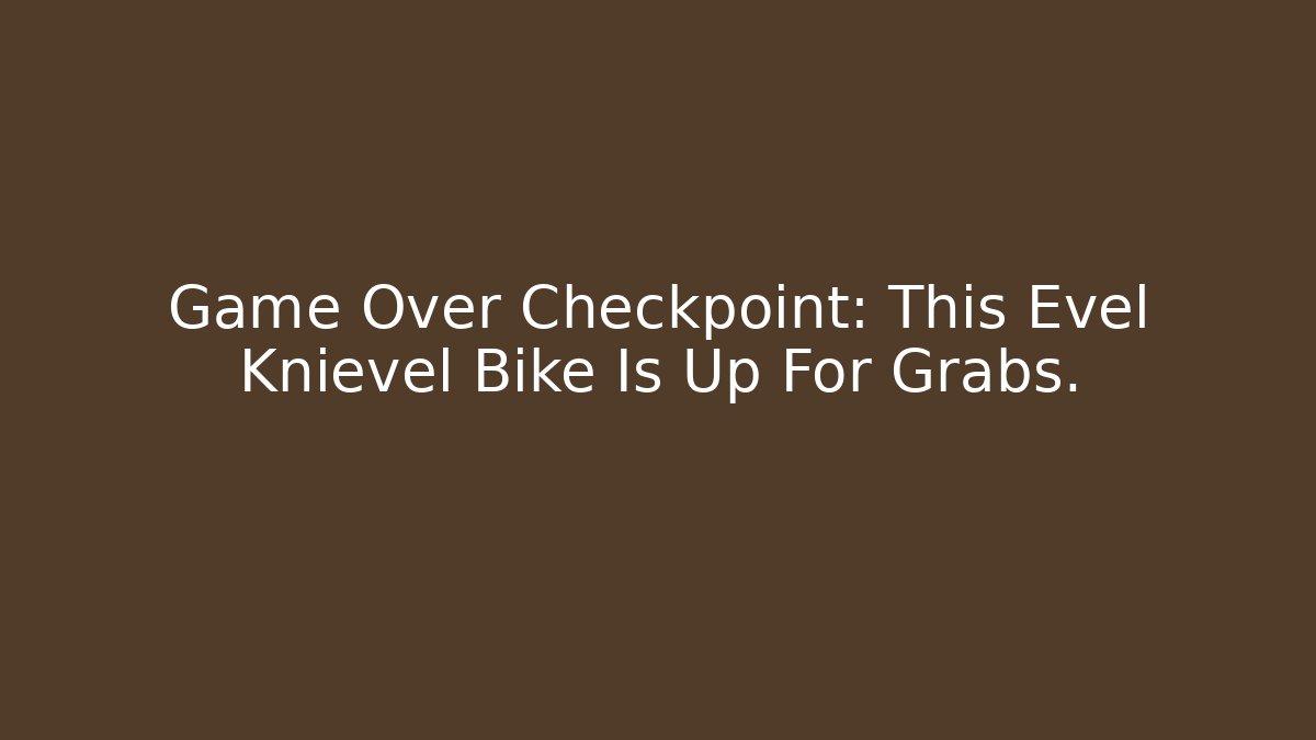 Game Over Checkpoint: This Evel Knievel Bike Is Up For Grabs.