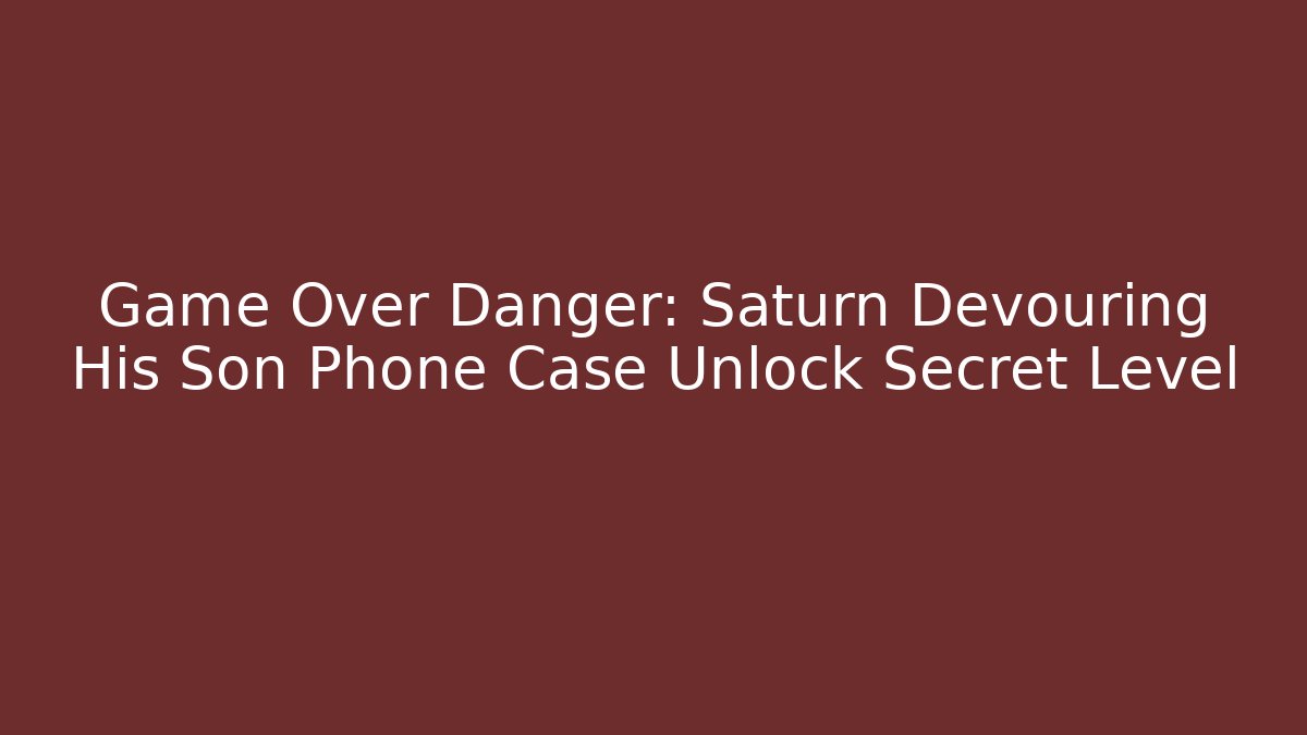 Game Over Danger: Saturn Devouring His Son Phone Case Unlock Secret Level