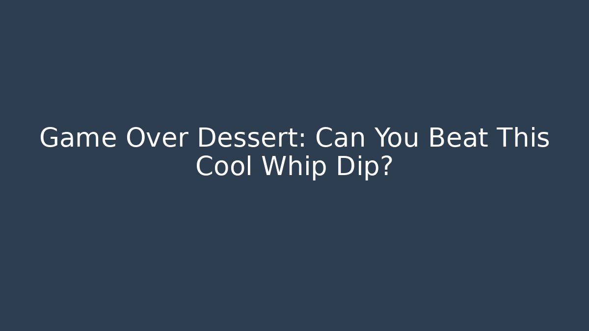 Game Over Dessert: Can You Beat This Cool Whip Dip?