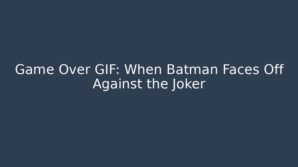 Game Over GIF: When Batman Faces Off Against the Joker